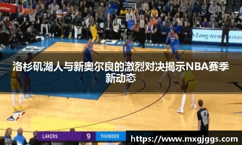 洛杉矶湖人与新奥尔良的激烈对决揭示NBA赛季新动态